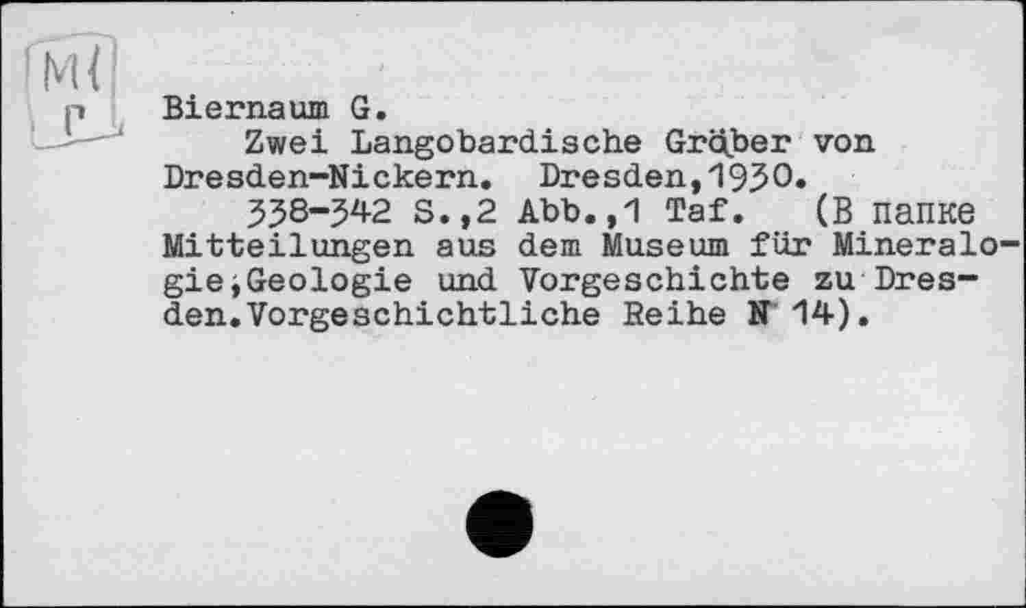 ﻿Biernaum G.
Zwei Langobardisehe Grqber von Dresden-Nickern. Dresden,1950«
538-542 S.,2 Abb.,1 Taf. (В папке Mitteilungen aus dem Museum für Mineralo gie^Geologie und Vorgeschichte zu Dresden. Vorgeschichtliche Reihe N 14).